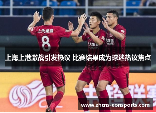 上海上港激战引发热议 比赛结果成为球迷热议焦点
