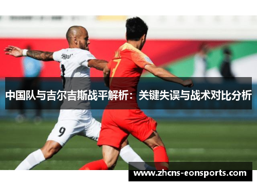 中国队与吉尔吉斯战平解析：关键失误与战术对比分析