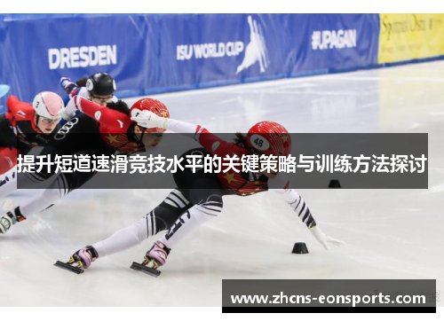 提升短道速滑竞技水平的关键策略与训练方法探讨