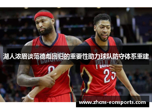 湖人浓眉谈范德彪回归的重要性助力球队防守体系重建