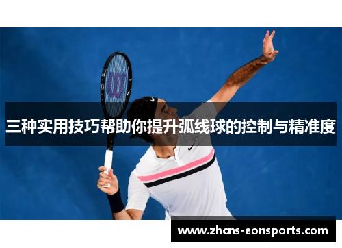 三种实用技巧帮助你提升弧线球的控制与精准度