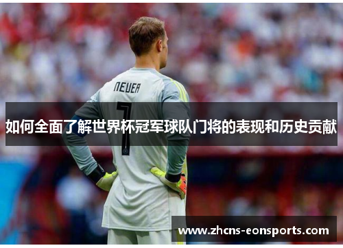 如何全面了解世界杯冠军球队门将的表现和历史贡献