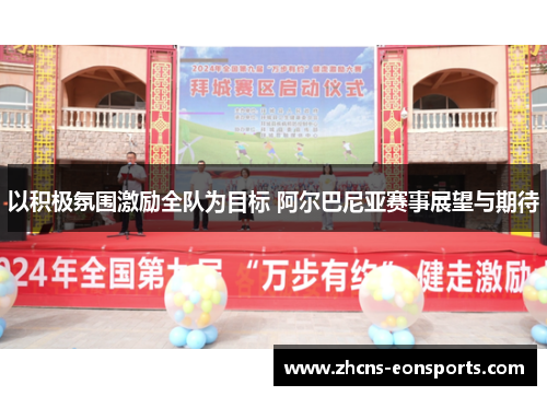 以积极氛围激励全队为目标 阿尔巴尼亚赛事展望与期待