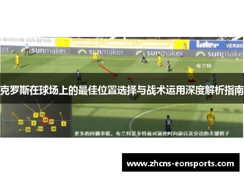 克罗斯在球场上的最佳位置选择与战术运用深度解析指南