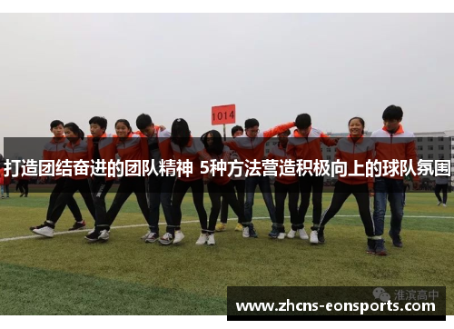 打造团结奋进的团队精神 5种方法营造积极向上的球队氛围