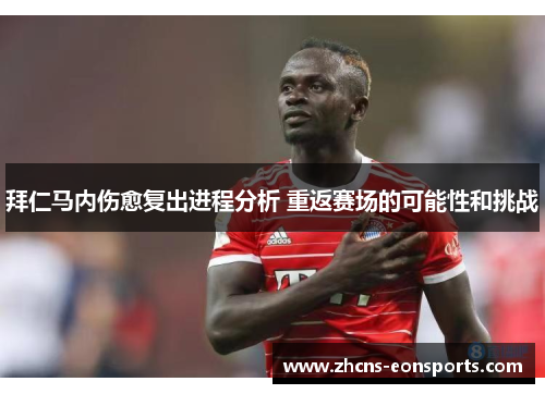 拜仁马内伤愈复出进程分析 重返赛场的可能性和挑战 拜仁马内伤愈复出进程分析 重返赛场的可能性和挑战