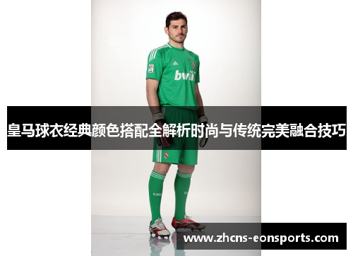 皇马球衣经典颜色搭配全解析时尚与传统完美融合技巧