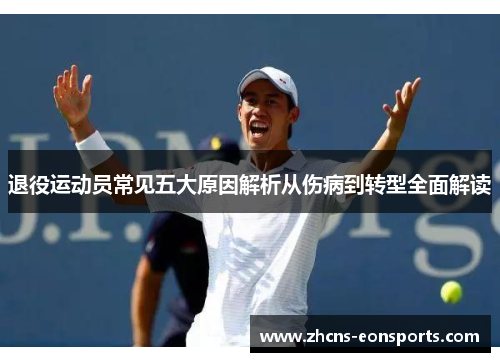 退役运动员常见五大原因解析从伤病到转型全面解读 退役运动员常见五大原因解析从伤病到转型全面解读